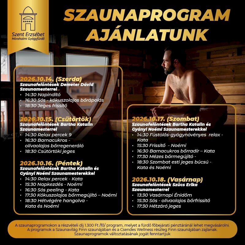 A Szent Erzsébet Mórahalmi Gyógyfürdőben 2026. október 14–18. között szaunaprogramokat tartanak szaunamesterek vezetésével, naponta 14:30-tól, különféle szaunafelöntésekkel, bőrápoló és frissítő kezelésekkel, jeges és relaxációs programokkal; a részvételi díj 1300 Ft/fő/program, amely a fürdő főbejárati pénztáránál vásárolható meg.